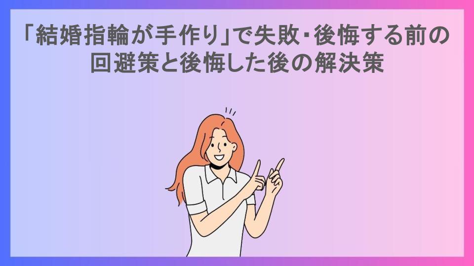 「結婚指輪が手作り」で失敗・後悔する前の回避策と後悔した後の解決策